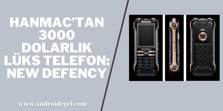 Hanmac’tan 3000 Dolarlık Lüks Telefon: New Defency 1 Hanmac’tan 3000 Dolarlık Lüks Telefon: New Defency
