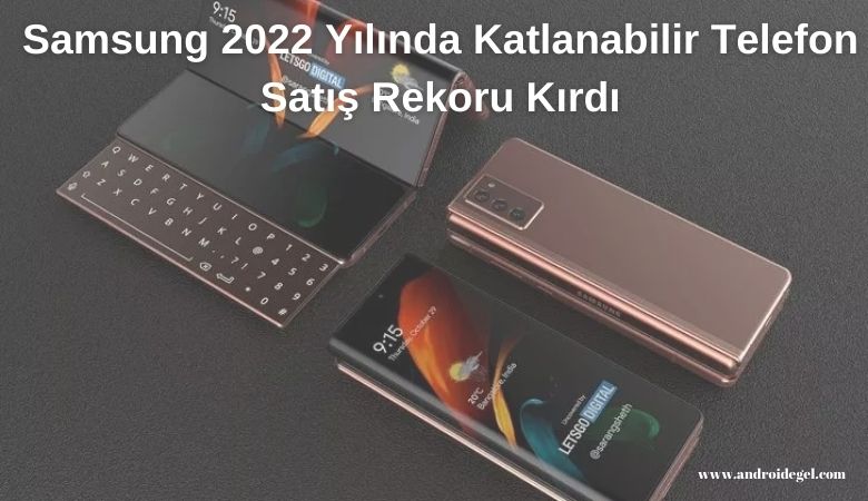 Samsung 2022 Yılında Katlanabilir Telefon Satış Rekoru Kırdı 1 samsung 2022 yilinda katlanabilir telefon satis rekoru kirdi