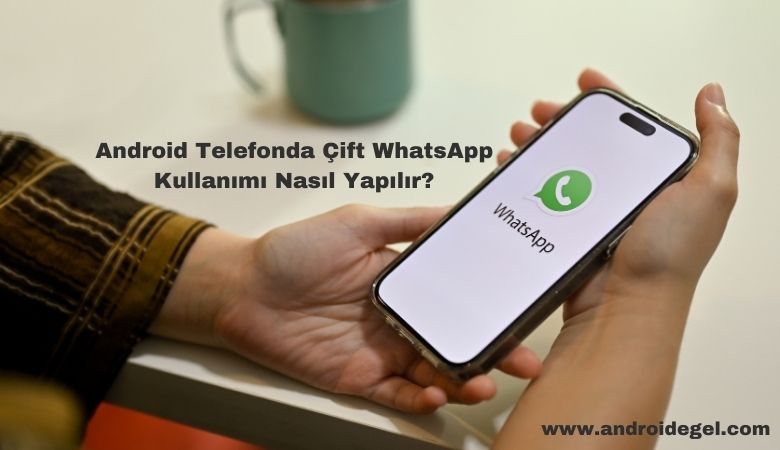 Android Telefonda Çift WhatsApp Kullanımı Nasıl Yapılır? 1 Android Telefonda Çift WhatsApp Kullanımı Nasıl Yapılır
