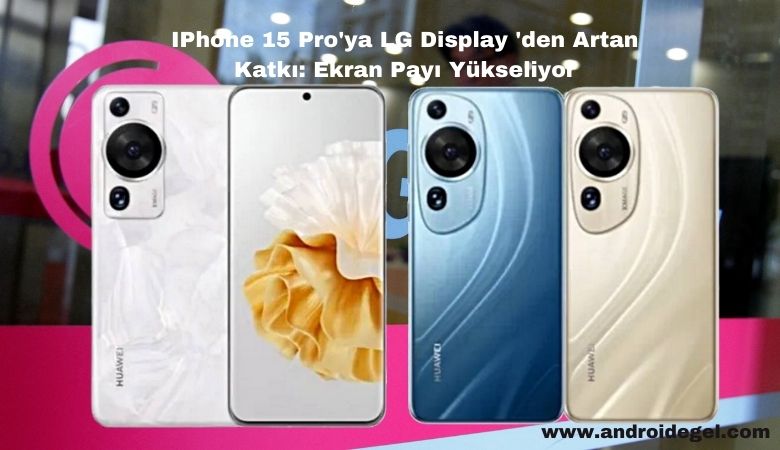 IPhone 15 Pro'ya LG Display 'den Artan Katkı: Ekran Payı Yükseliyor 1 IPhone 15 Pro'ya LG Display 'den Artan Katkı Ekran Payı Yükseliyor