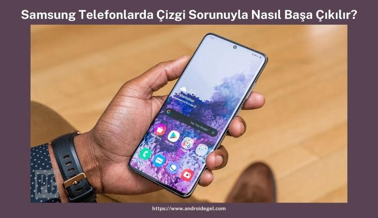Samsung Telefonlarda Çizgi Sorunuyla Nasıl Başa Çıkılır? 1 samsung telefonlarda cizgi sorunu